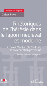 Rhétoriques de l'hérésie dans le Japon médiéval et moderne. Le moine Monkan (1278-1357) et sa réputa - Rappo Gaétan ; Borgeaud Philippe