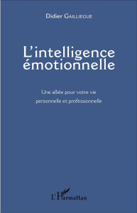L'intelligence émotionnelle. Une alliée pour votre vie personnelle et professionnelle - Gailliègue Didier ; Baudry Patrick