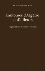 Fantômes d'Algérie et d'ailleurs. Fragments de mémoires croisées - Pastorello-Boidi Félie