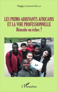 Les primo-arrivants africains et la voie professionnelle. Réussite ou échec ? - Lelégard-Diallo Peggy