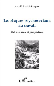 Les risques psychosociaux au travail. Etat des lieux et perspectives - Pioché-Roques Astrid