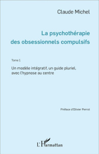 La psychothérapie des obsessionnels compulsifs. Tome 1, Un modèle intégratif, un guide pluriel, avec - Michel Claude ; Perrot Olivier