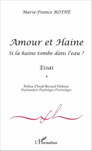 Amour et Haine. Si la haine tombe à l'eau ? - Rothé Marie-France ; Feldman Israël-Bernard