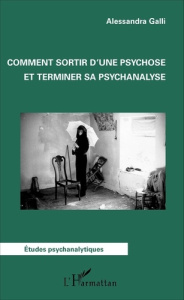 Comment sortir d'une psychose et terminer sa psychanalyse - Galli Alessandra