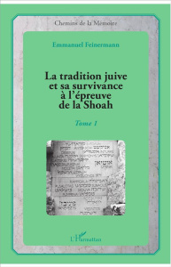 La tradition juive et sa survivance à l'épreuve de la Shoah. Tome 1 - Feinermann Emmanuel