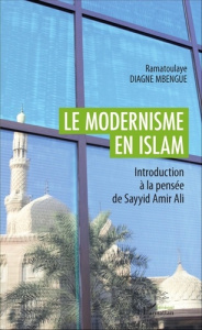Le modernisme en Islam. Introduction à la pensée de Sayyid Amir Ali - Diagne Mbengue Ramatoulaye