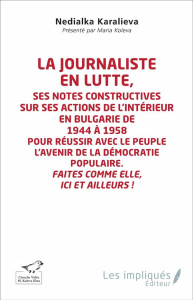 La journaliste en lutte. Ses notes constructives sur ses actions de l'intérieur en Bulgarie de 1944 - Nedialka Karalieva