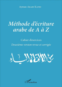 Méthode d'écriture arabe de A à Z. Cahier d'exercices, 2e édition revue et corrigée - Arabi Katbi Ayman