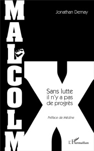 Malcolm X. Sans lutte, il n'y a pas de progrès - Demay Jonathan