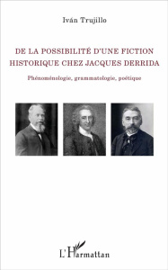 De la possibilité d'une fiction historique chez Jacques Derrida. Phénoménologie, grammatologie, poét - Trujillo Ivan