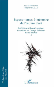 Espace-temps et mémoire de l'oeuvre d'art. Esthétique et herméneutique, frontières de l'image et du - Kalla Stéphane