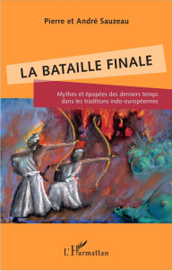 La bataille finale. Mythes et épopées des derniers temps dans les traditions indo-européennes - Sauzeau Pierre ; Sauzeau André