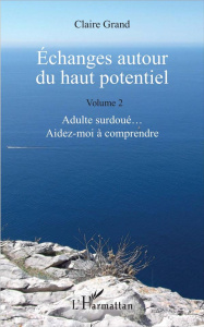 Echanges autour du haut potentiel. Tome 2, Adulte surdoué... aidez-moi à comprendre - Grand Claire