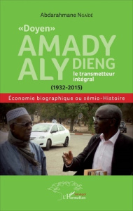Doyen Amady Aly Dieng, le transmetteur intégral (1932-2015). Economie biographique ou sémio-histoi - Ngaïdé Abdarahmane ; Ly Boubacar ; Thioub Ibrahima