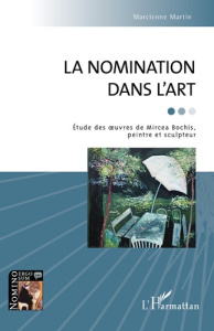 La nomination dans l'art. Etude des oeuvres de Mircea Bochis, peintre et sculpteur - Martin Marcienne