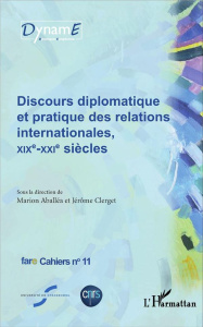 Cahiers de fare N° 11 : Discours diplomatique et pratique des relations internationales, XIXe-XXIe s - Aballéa Marion ; Clerget Jérôme