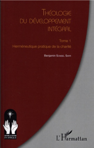 Théologie du développement intégral. Tome 1 : Herméneutique pratique de la charité - Sombel Sarr Benjamin