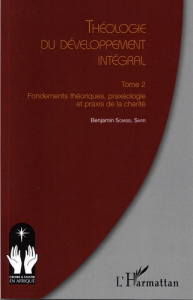 Théologie du développement intégral. Tome 2 : Fondements théoriques, praxéologie et praxis de la cha - Sombel Sarr Benjamin