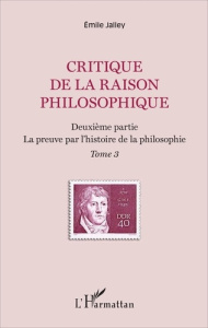 Critique de la raison philosophique. Tome 3, La preuve par l'histoire de la philosophie - Jalley Emile