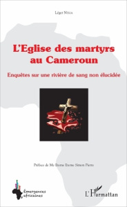 L'église des martyrs au Cameroun. Enquêtes sur une rivière de sang non élucidée - Ntiga Léger ; Eteme Eteme Simon Pierre