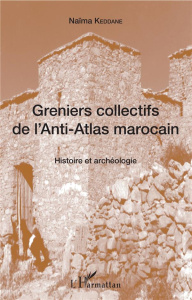 Greniers collectifs de l'Anti-Atlas marocain. Histoire et archéologie - Keddane Naïma