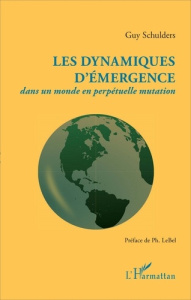 Les dynamiques d'émergence dans un monde en perpétuelle mutation - Schulders Guy ; LeBel Phillip