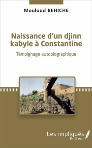 NAISSANCE D'UN DJINN KABYLE A CONSTANTINE - TEMOIGNAGE AUTOBIOGRAPHIQUE - BEHICHE MOULOUD