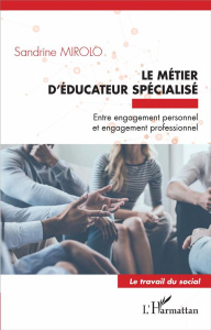 Le métier d'éducateur spécialisé. Entre engagement personnel et engagement professionnel - Mirolo Sandrine