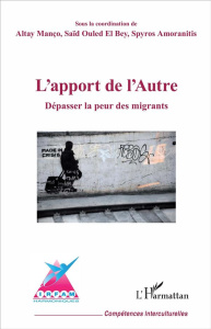 L'apport de l'Autre. Dépasser la peur des migrants - Manço Altay ; Ouled el Bey Saïd ; Amoranitis Spyro