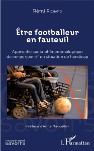Etre footballeur en fauteuil. Approche socio-phénoménologique du corps sportif en situation de handi - Richard Rémi ; Marcellini Anne