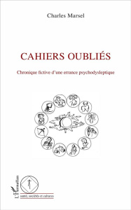 Cahiers oubliés. Chronique fictive d'une errance psychodysleptique - Marsel Charles