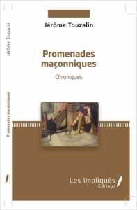 Promenades maçonniques. Chroniques - Touzalin Jérôme