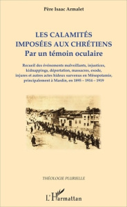 Les calamités imposées aux chrétiens. Par un témoin oculaire : recueil des événements malveillants, - Armalet Isaac ; Armalet Jean