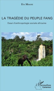 La tragédie du peuple fang. Essai d'anthropologie sociale africaine - Moane Eya