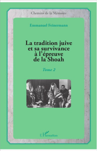 La tradition juive et sa survivance à l'épreuve de la Shoah. Tome 2 - Feinermann Emmanuel