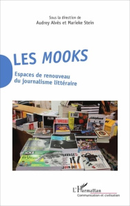 Les mooks. Espaces de renouveau du journalisme littéraire - Alvès Audrey ; Stein Marieke