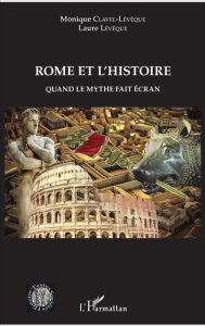 Rome et l'histoire. Quand le mythe fait écran - Clavel-Lévêque Monique ; Lévêque Laure
