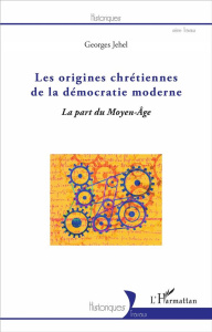 Les origines chrétiennes de la démocratie moderne. La part du Moyen Age - Jehel Georges