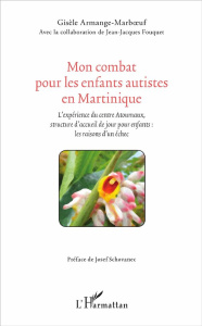 Mon combat pour les enfants autistes en Martinique. L'expérience du centre Atoumaux, structure d'acc - Armange-Marboeuf Gisèle ; Fouquet Jean-Jacques ; S