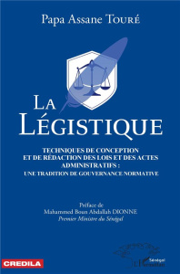 La légistique. Technique de conception et de rédaction des lois et des actes administratifs : une tr - Touré Papa Assane ; Dionne Mahammed Boun Abdallah