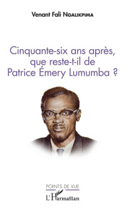Cinquante-six ans après, que reste-t-il de Patrice Emery Lumumba ? - Ngalikpima Venant Fali