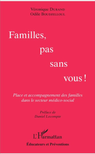 Familles pas sans vous ! Place et accompagnement des familles dans le secteur médico-social - Boudjelloul Odile ; Durand Véronique ; Lecompte Da