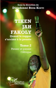 Tiken Jah Fakoly - Quand le reggae s'arrime à la pensée. Tome 2, Penser et panser l'Afrique - Koffi Dieudonné Brou ; Soro Nanga Jean