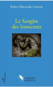 Le Sanglot des Innocents - Zoromé Robert Bilavandja