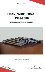 Liban, Syrie, Israël 1991-2000. Les négociations illusoires - Nader Amal ; Palmer Michael