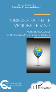 L'origine fait-elle vendre le vin ? Actes du colloque du 15 novembre 2014, à Ferrals-les-Corbières - Franjus-Adenis Nadine
