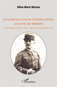 Le lieutenant-colonel Camille Loichot, une âme de résistant. Fournet-Blancheroche 1888 - Dachau et R - Moreau Gilles-Marie