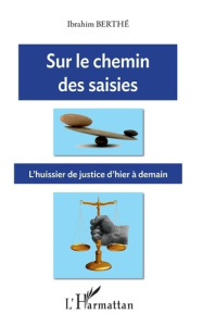 Sur le chemin des saisies. L'huissier de justice d'hier à demain - Berthé Ibrahim