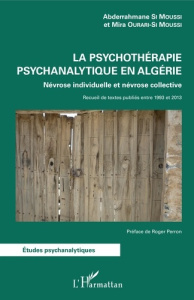 La psychothérapie psychanalytique en Algérie. Névrose individuelle et névrose collective - Si Moussi Abderrahmane ; Ourari-Si Moussi Mira ; P
