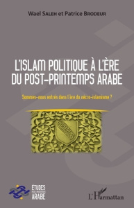 L'islam politique à l'ère du post-Printemps arabe. Sommes-nous entrés dans l'ère du nécro-islamisme - Saleh Wael ; Brodeur Patrice